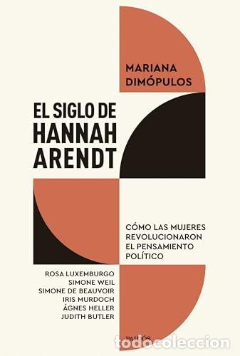 Libros: El siglo de Hannah Arendt. C&oacute;mo las mujeres revolucionaron el pensamiento pol&iacute;tico. - Dim&oacute;pulos, Mar