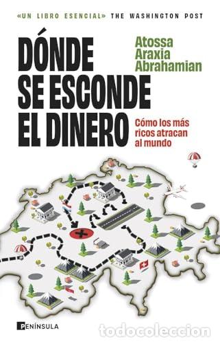 Libros: D&oacute;nde se esconde el dinero. C&oacute;mo los ricos atracan al mundo. - Atossa Araxia Abrahamian