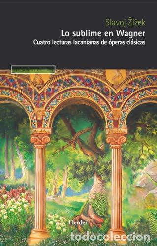 Libros: Lo sublime en Wagner. Cuatro lecturas lacanianas de &oacute;peras cl&aacute;sicas. - Slavoj Zizek