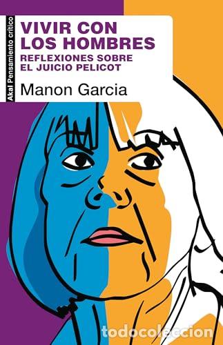 Libros: VIVIR CON LOS HOMBRES. Reflexiones sobre el juicio Pelicot. - Garc&iacute;a, Manon