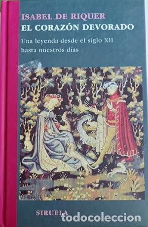 Libros: EL CORAZ&Oacute;N DEVORADO: UNA LEYENDA DESDE EL SIGLO XII HASTA NUESTROS D&Iacute;AS - Riquer, Isabel de