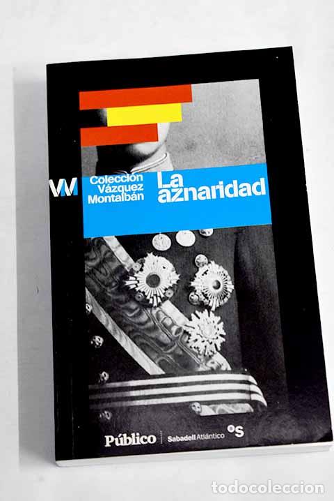 Libros: La aznaridad: por el imperio hacia Dios o por Dios hacia el imperio.- V&aacute;zquez Montalb&aacute;n, Manuel