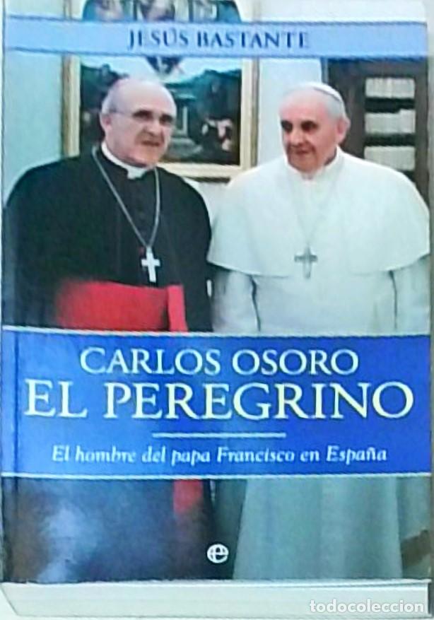 Libros: Carlos Osoro el peregrino. El hombre del papa Francisco en Espa&ntilde;a - BASTANTE LIEBANA, Jes&uacute;s: