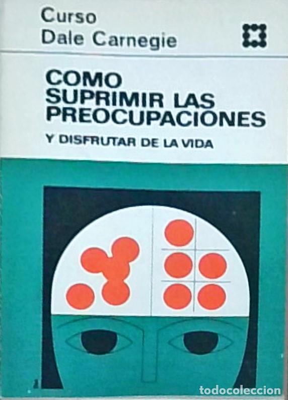 Libros: Como suprimir las preocupaciones y disfrutar de la vida - CARNEGIE, Dale:
