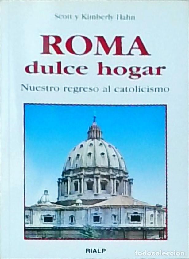 Livres: Roma dulce hogar. Nuevo regreso al catolicismo - HAHN, Scott y Kimberly: