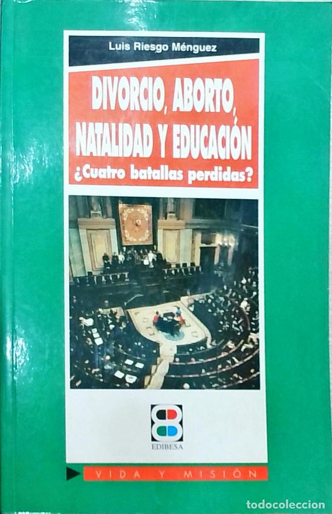 Libri di seconda mano: Divorcio, aborto, natalidad y educaci&oacute;n: &iquest;Cuatro batallas perdidas? - Luis Riesgo M&eacute;nguez: