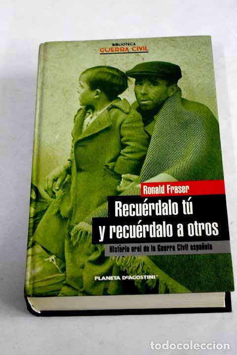 Libros: Recu&eacute;rdalo t&uacute; y recu&eacute;rdalo a otros: historia oral de la Guerra Civil espa&ntilde;ola.- Fraser, Ronald