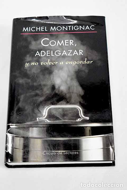 B&uuml;cher: Comer, adelgazar y no volver a engordar.- Montignac, Michel