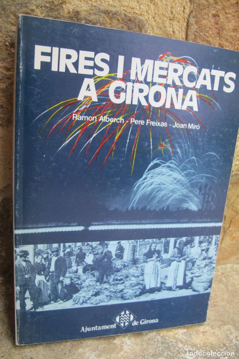 Libros: FIRES I MERCATS A GIRONA. RAMON ALBERCH. PERE FREIXAS. JOAN MIRO. AJUNTAMENT DE GIRONA