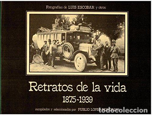 B&uuml;cher: RETRATOS DE LA VIDA, 1875-1939. FOTOGRAFIAS DE LUIS ESCOBAR Y OTROS - L&oacute;pez Mond&eacute;jar, Publio