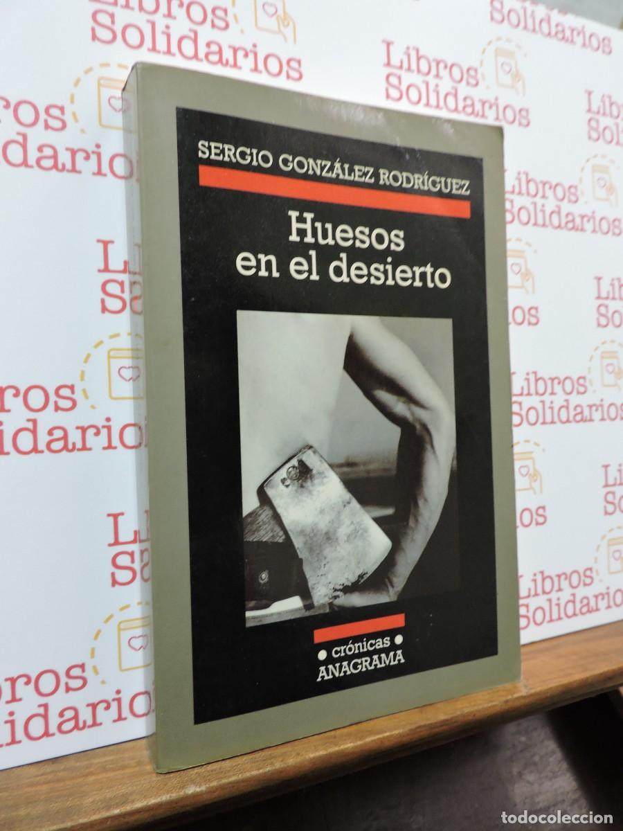 Libros: Huesos en el desierto. GONZ&Aacute;LEZ RODR&Iacute;GUEZ, Sergio. Ed. Anagrama. Barcelona, 2002