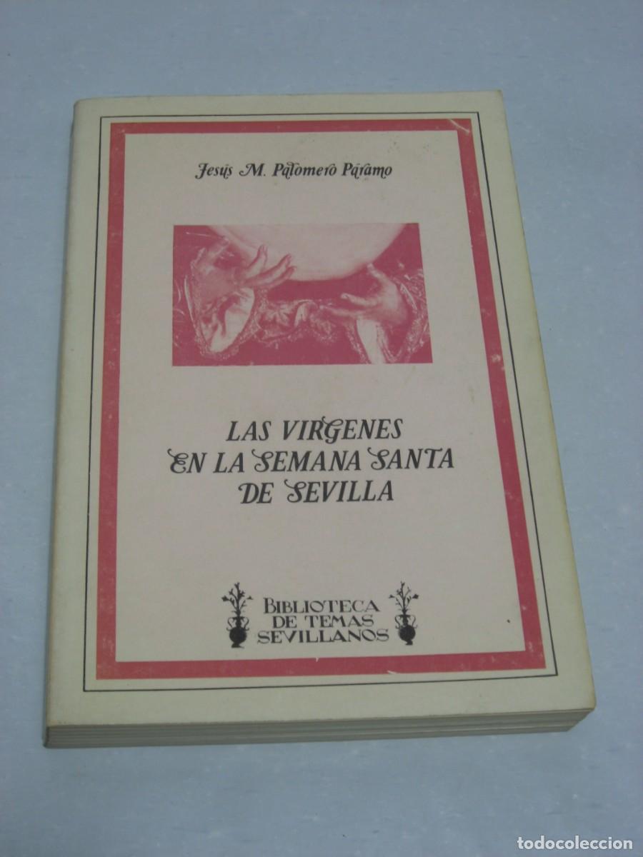 Libros: LAS V&Iacute;RGENES EN LA SEMANA SANTA DE SEVILLA - Jes&uacute;s M. Palomero P&aacute;ramo