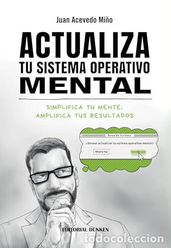 Libros: ACTUALIZA TU SISTEMA OPERATIVO MENTAL. SIMPLIFICA TU MENTE, AMPLIFICA TUS RESULTADOS. - ACEVEDO MI&Ntilde;O