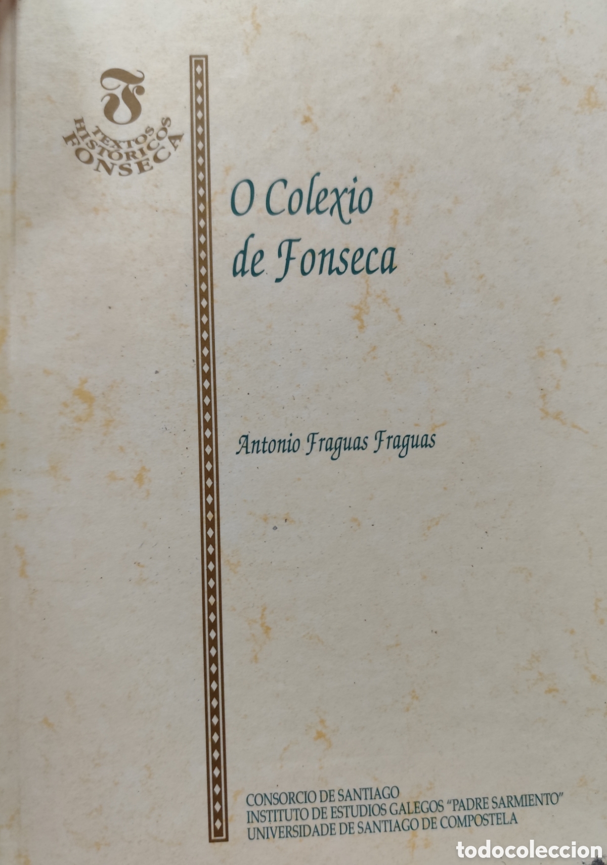 Libros: O COLEXIO DE FONSECA. Textos hist&oacute;ricos n&ordm; 3. Galicia. A&ntilde;o 1995 - FRAGUAS FRAGUAS,Antonio