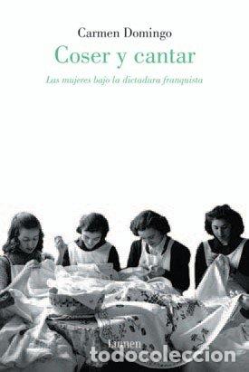 Libros: COSER Y CANTAR. Las mujeres bajo la dictadura franquista. - Domingo, Carmen