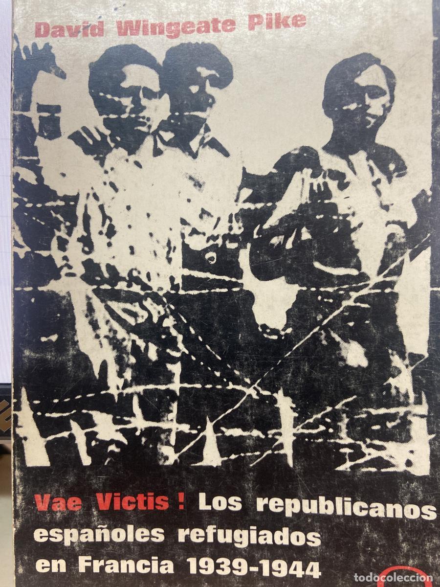 Libros: VAE VICTIS! Los republicanos espa&ntilde;oles refugiados en Francia 1939-1944. - David Wingeate Pike