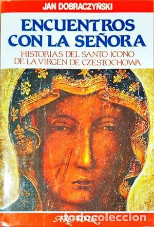 Libros: Encuentros con la Se&ntilde;ora. Historias del santo icono de la Virgen de Czestochowa. - Dobraczynski, Jan