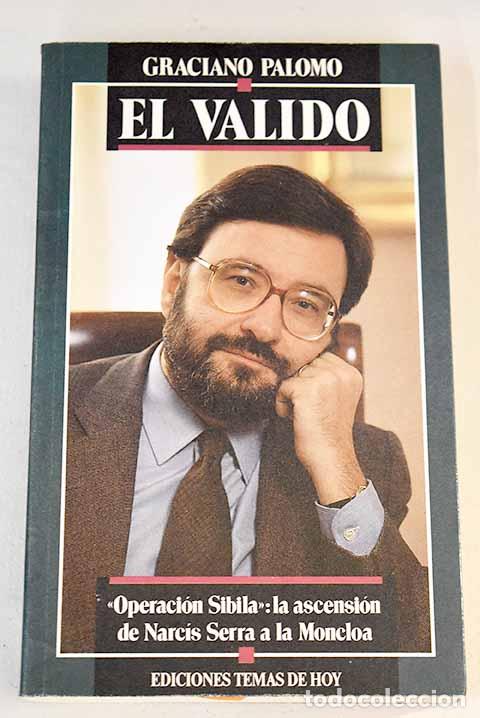 Libros: El valido: Operaci&oacute;n Sibila : la ascensi&oacute;n de Narcis Serra a La Moncloa.- Palomo, Graciano