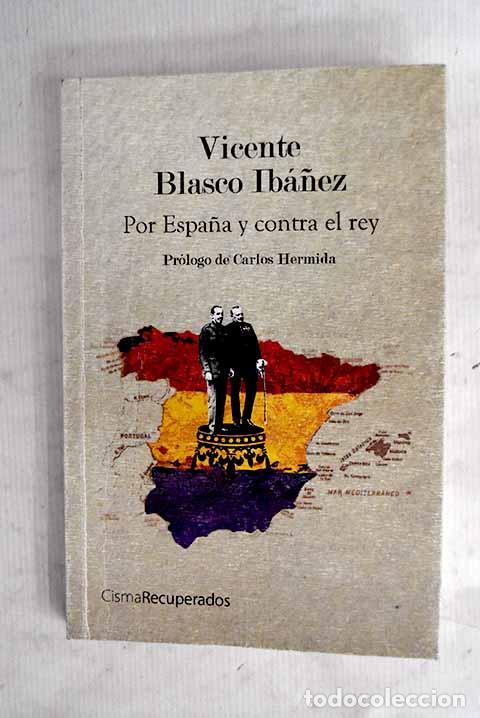 Libros: Por Espa&ntilde;a y contra el Rey.- Blasco Ib&aacute;&ntilde;ez, Vicente