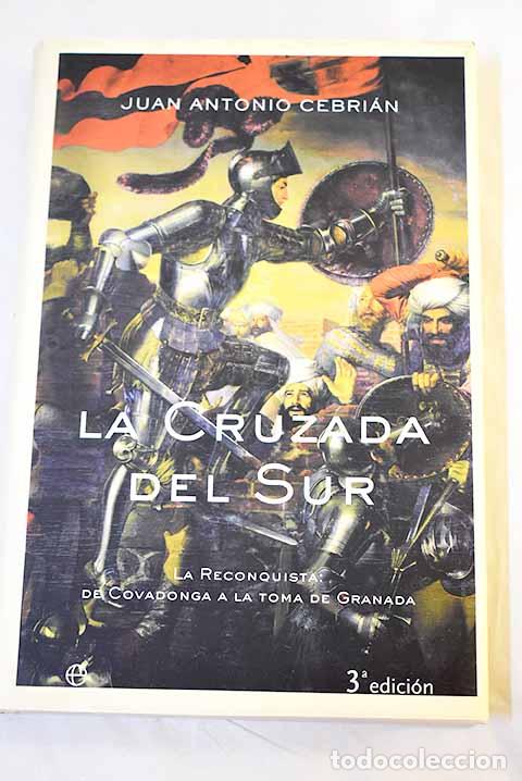 B&uuml;cher: La cruzada del sur: la Reconquista, de Covadonga a la toma de Granada.- Cebri&aacute;n, Juan Antonio