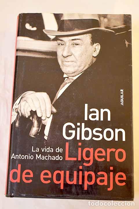 Libri di seconda mano: Ligero de equipaje : la vida de Antonio Machado.- Gibson, Ian