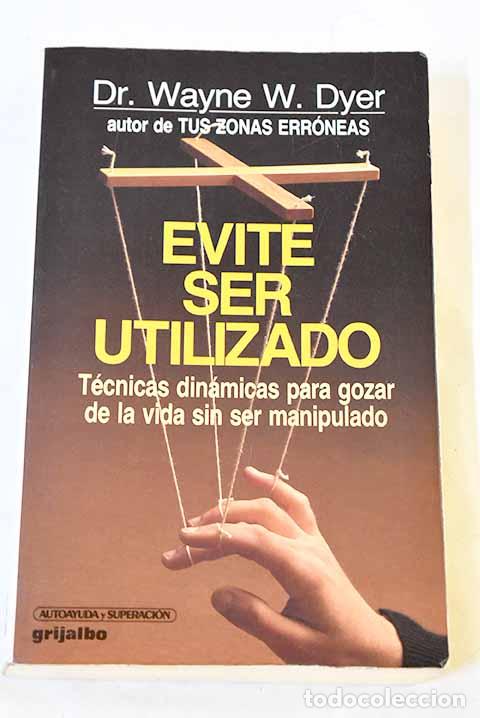 Libros: Evite ser utilizado: t&eacute;cnicas din&aacute;micas para gozar de la vida sin ser manipulado.- Dyer, Wayne W.