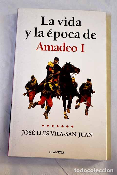 Libros: La vida y la &eacute;poca de Amadeo I : el rey caballero.- Vila-San-Juan, Jos&eacute; Luis