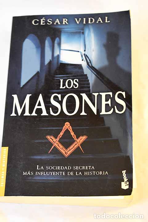 Libros: Los masones: la sociedad secreta m&aacute;s influyente de la historia.- Vidal, C&eacute;sar