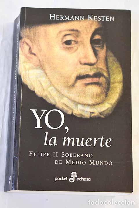 Libros: Yo, la muerte, Felipe II, soberano de medio mundo.- Kesten, Hermann