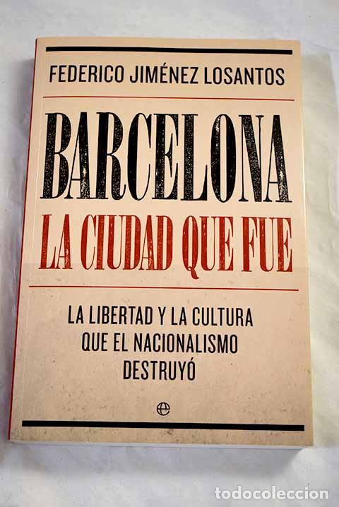 Libri di seconda mano: Barcelona, la ciudad que fue: la libertad y la cultura que el nacionalismo destruy&oacute;
