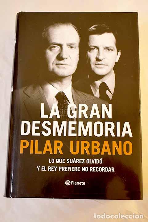 Libros: La gran desmemoria: lo que Su&aacute;rez ha olvidado y el Rey prefiere no recordar.- Urbano, Pilar