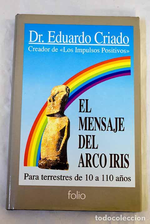 Libros: El mensaje del arco iris: para terrestres de 10 a 110 a&ntilde;os.- Criado, Eduardo