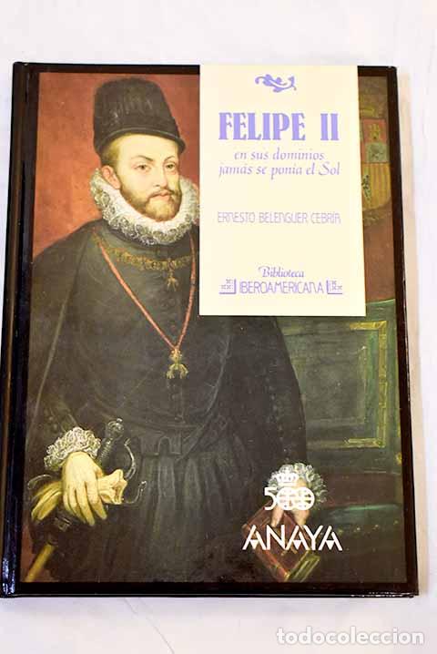 Libros: Felipe II: en sus dominios jam&aacute;s se pon&iacute;a el sol.- Belenguer Cebri&aacute;, Ernesto