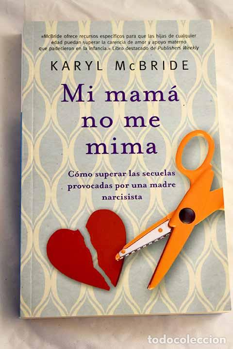 Libros: Mi mam&aacute; no me mima: c&oacute;mo superar las secuelas provocadas por una madre narcisista.- McBride, Karyl