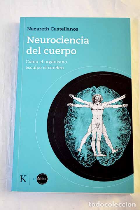 Libros: Neurociencia del cuerpo: C&oacute;mo el organismo esculpe el cerebro.- Castellanos, Nazareth