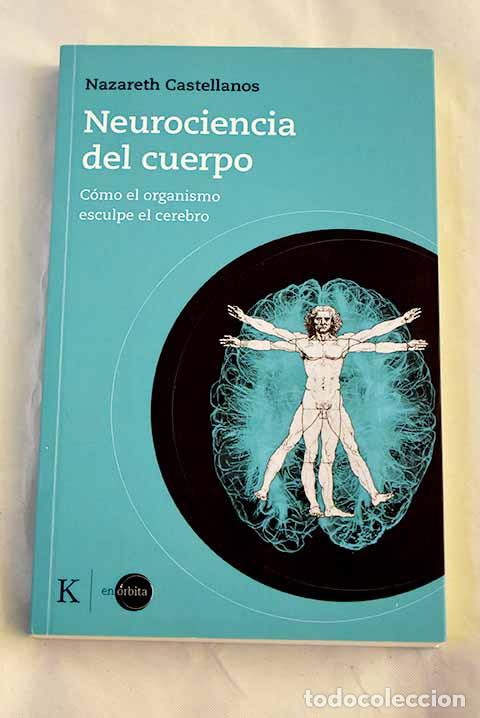 Libros: Neurociencia del cuerpo: C&oacute;mo el organismo esculpe el cerebro.- Castellanos, Nazareth