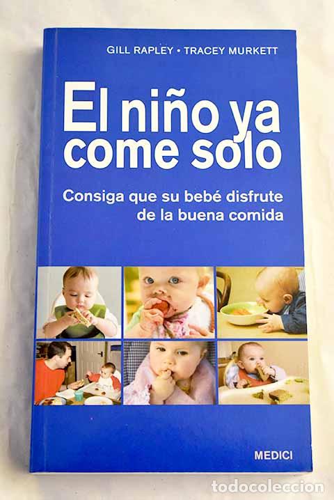 Libros: El ni&ntilde;o ya come solo: consiga que su beb&eacute; disfrute de la buena comida.- Rapley, Gill