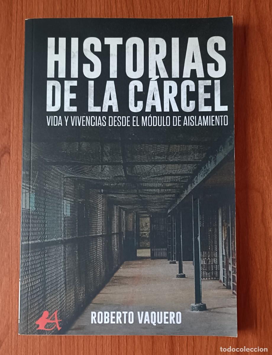 Libros: Roberto Vaquero HISTORIAS DE LA C&Aacute;RCEL, Vida y Vivencias desde el m&oacute;dulo de Aislamiento, primera Ed.