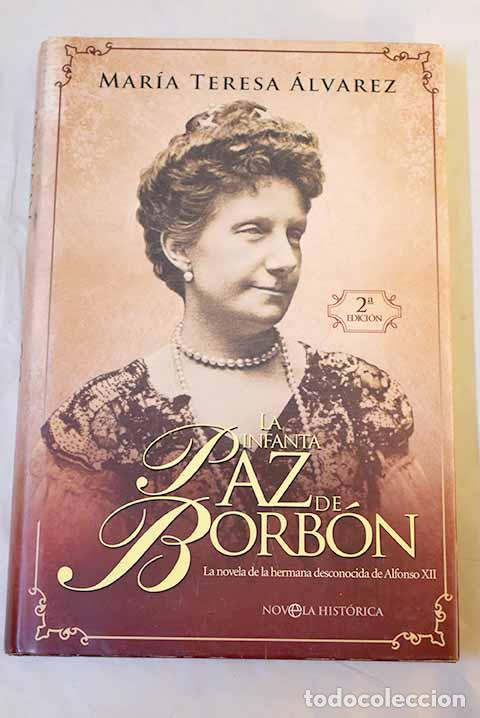 Libri di seconda mano: La infanta Paz de Borb&oacute;n: la novela de la hermana desconocida de Alfonso XII.- &Aacute;lvarez, Mar&iacute;a Teresa