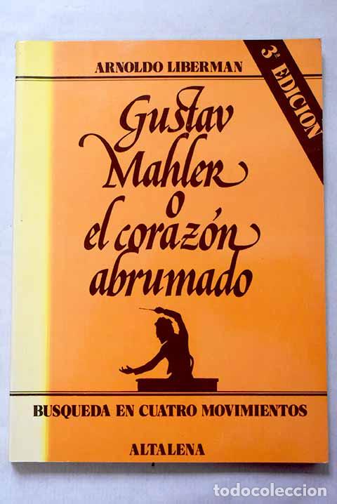 Libros: Gustav Mahler o el coraz&oacute;n abrumado.- Liberman, Arnoldo