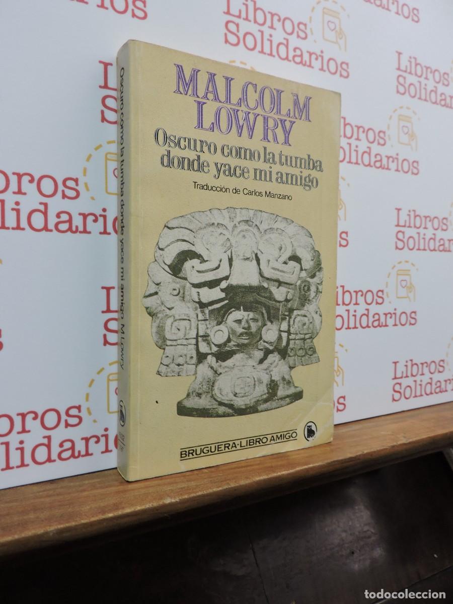 Libros: Oscuro como la tumba donde yace mi amigo. LOWRY, Malcolm. Ed. Bruguera. Barcelona, 1984