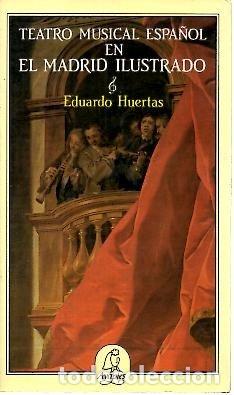Libros: Teatro musical espa&ntilde;ol en el Madrid ilustrado - Eduardo Huertas Vazquez