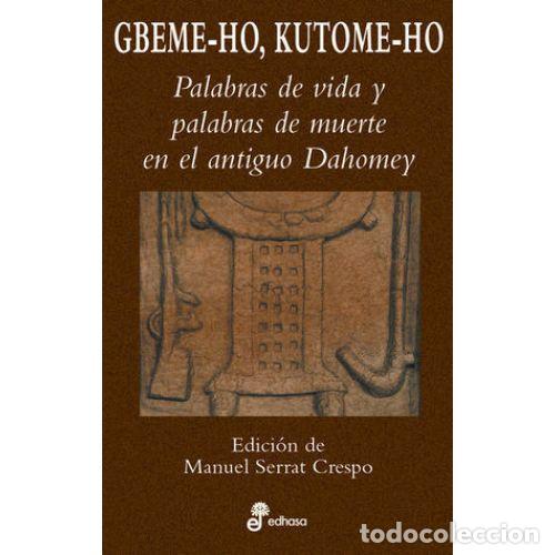 books: GBEME-HO, JUTOME-HO. PALABRAS DE VIDA Y PALABRAS DE MUERTE EN EL ANTIGUO DAHOMEY - SERRAT CRESPO, MA