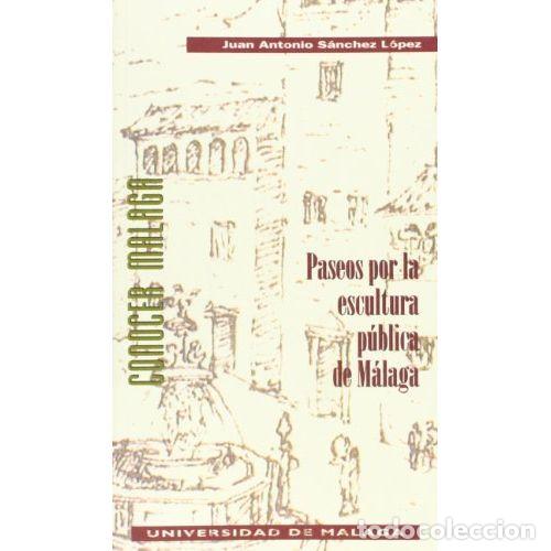 Libros: PASEOS POR LA ESCULTURA P&Uacute;BLICA DE M&Aacute;LAGA - S&Aacute;NCHEZ L&Oacute;PEZ, JUAN ANTONIO