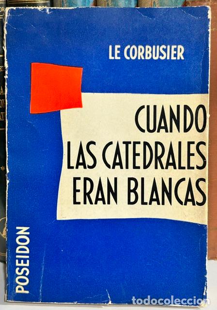 Libros: CUANDO LAS CATEDRALES ERAN BLANCAS. Viaje al pais de los t&iacute;midos - LE CORBUSIER