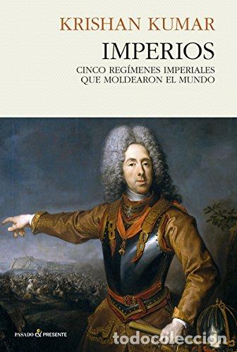 Libros: Imperios. Cinco reg&iacute;menes imperiales que moldearon el mundo. - Kumar, Krishan