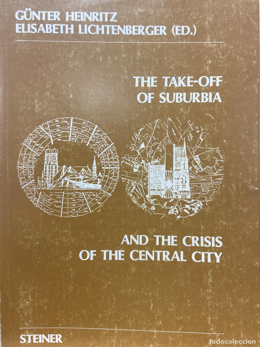 books: THE TAKE-OFF OF SUBUERBIA AND THE CRISIS OF THE CENTRAL CITY. - G&uuml;nter Heinritz y Elisabeth Lichtenb