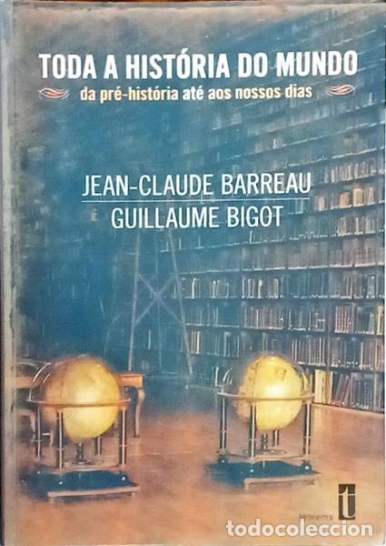 B&uuml;cher: BARREAU. (Jean-Claude) e Guillaume Bigot. - TODA A HIST&Oacute;RIA DO MUNDO, DA PR&Eacute;-HIST&Oacute;RIA AOS NOSSOS DIA