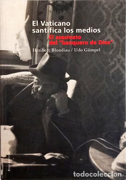 Libros: BLONDIAU. (Heribert) e Udo G&uuml;mpel. - EL VATICANO SANTIFICA LOS MEDIOS: EL ASESINATO DEL BANQUERO DE