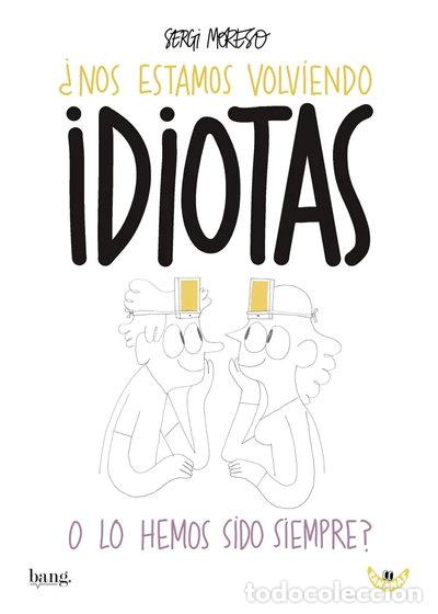 Libros: &iquest;Nos estamos volviendo idiotas o los hemos sido siempre?- 9788416114832